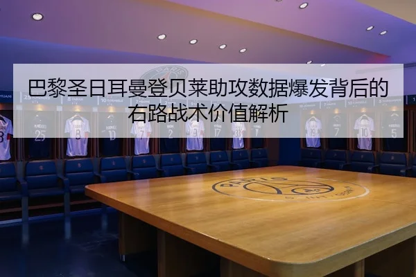 巴黎圣日耳曼登贝莱助攻数据爆发背后的右路战术价值解析