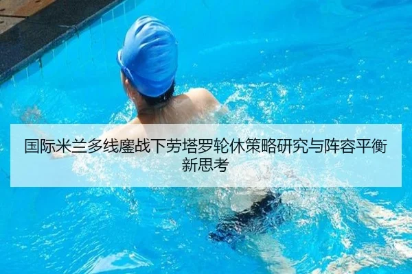 国际米兰多线鏖战下劳塔罗轮休策略研究与阵容平衡新思考